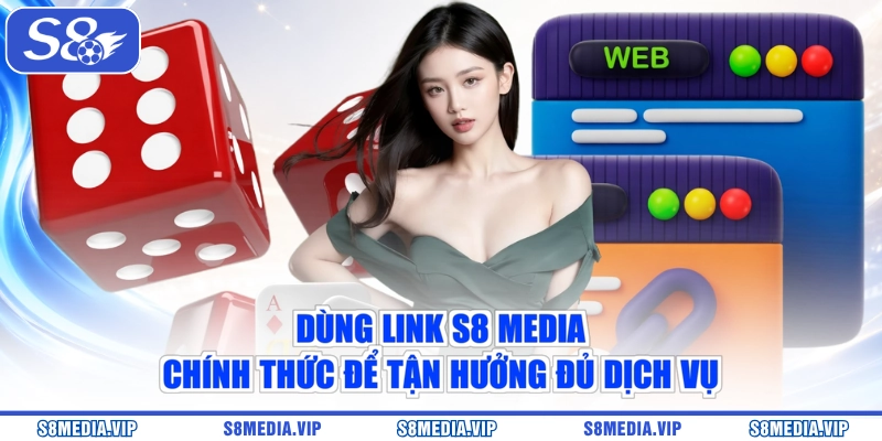 Dùng link S8 Media chính thức để tận hưởng đủ dịch vụ
