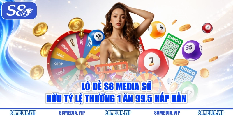 Lô đề S8 Media sở hữu tỷ lệ thưởng 1 ăn 99.5 hấp dẫn