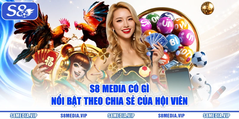 S8 Media có gì nổi bật theo chia sẻ của hội viên