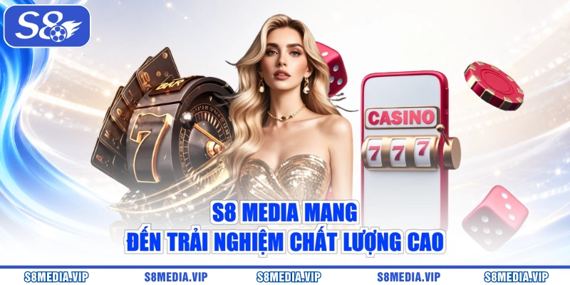 S8 Media mang đến trải nghiệm chất lượng cao